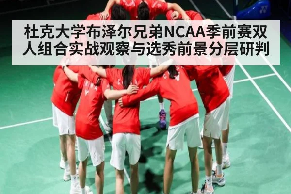杜克大学布泽尔兄弟NCAA季前赛双人组合实战观察与选秀前景分层研判